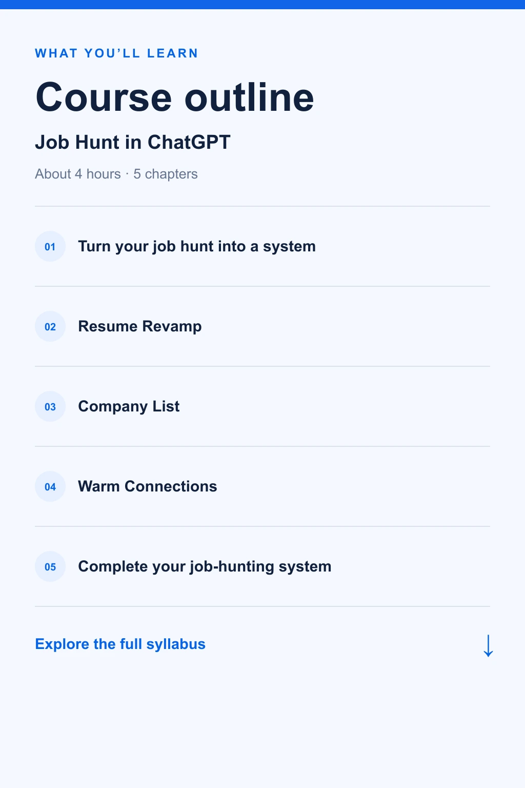 Job Hunt in ChatGPT: 5 chapters. Turn your job hunt into a system. Resume Revamp. Company List. Warm Connections. Complete your job-hunting system. Explore the full syllabus.